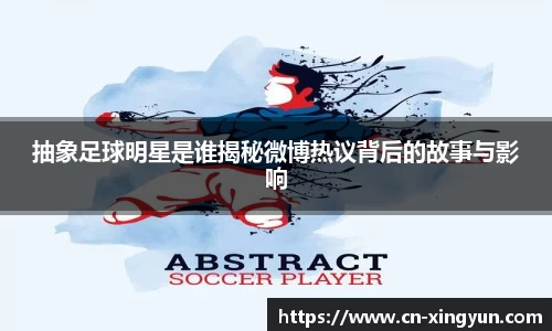 抽象足球明星是谁揭秘微博热议背后的故事与影响