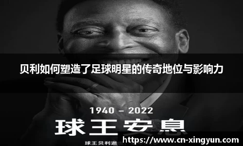 贝利如何塑造了足球明星的传奇地位与影响力